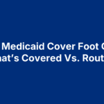 Does Medicaid Cover Foot Care? What’s Covered Vs. Routine