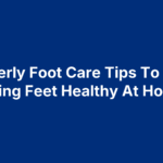 5 Elderly Foot Care Tips To Keep Aging Feet Healthy At Home