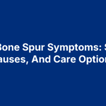Foot Bone Spur Symptoms: Signs, Causes, And Care Options