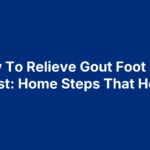 How To Relieve Gout Foot Pain Fast: Home Steps That Help