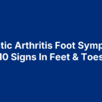 Psoriatic Arthritis Foot Symptoms: 10 Signs In Feet & Toes