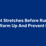 6 Foot Stretches Before Running To Warm Up And Prevent Pain