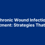 Chronic Wound Infection Treatment: Strategies That Heal
