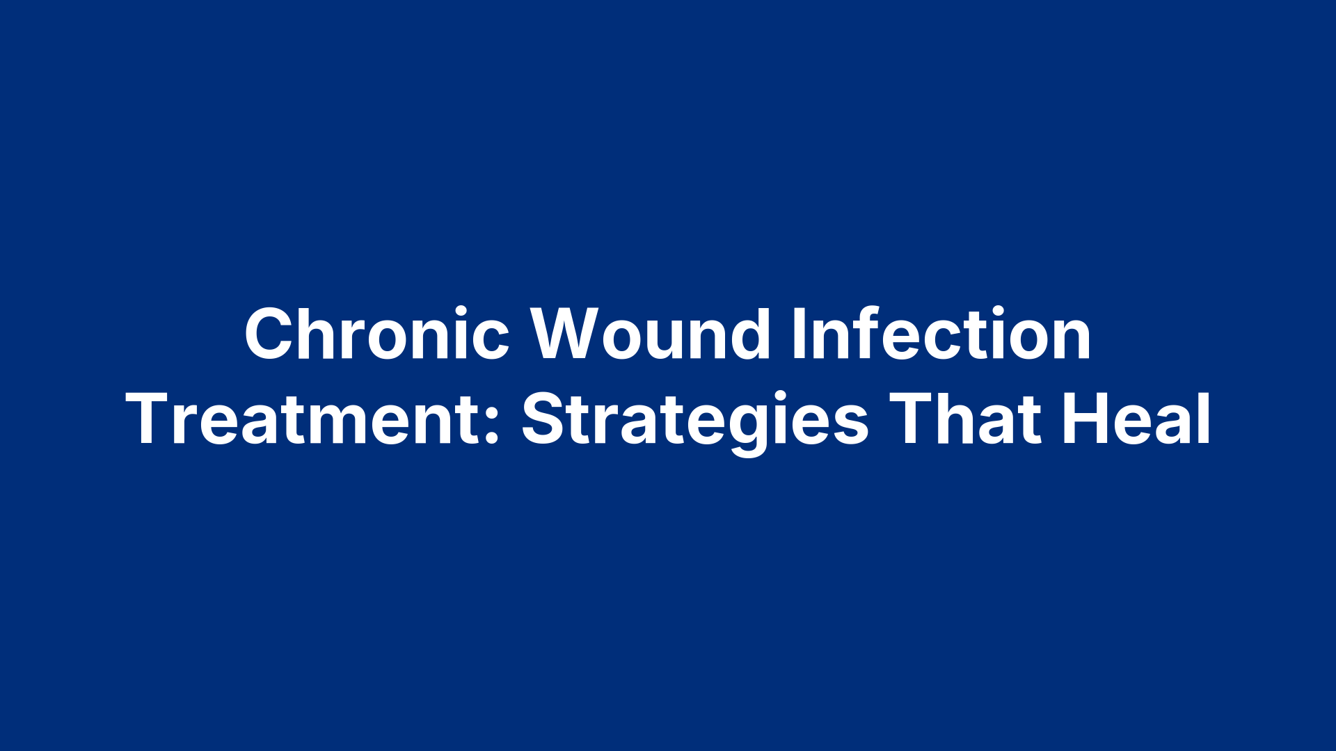 Chronic Wound Infection Treatment: Strategies That Heal