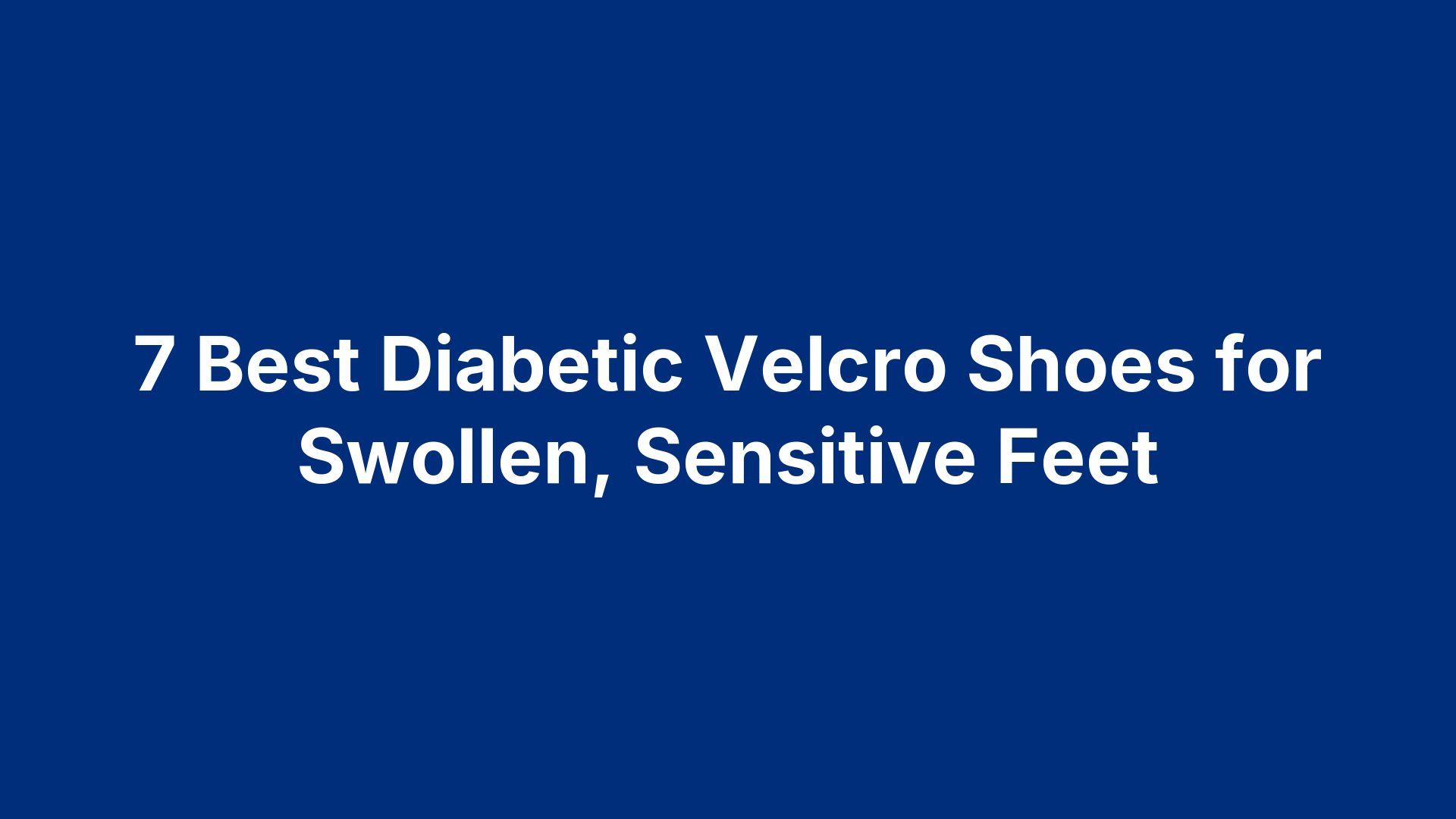 7 Best Diabetic Velcro Shoes for Swollen, Sensitive Feet