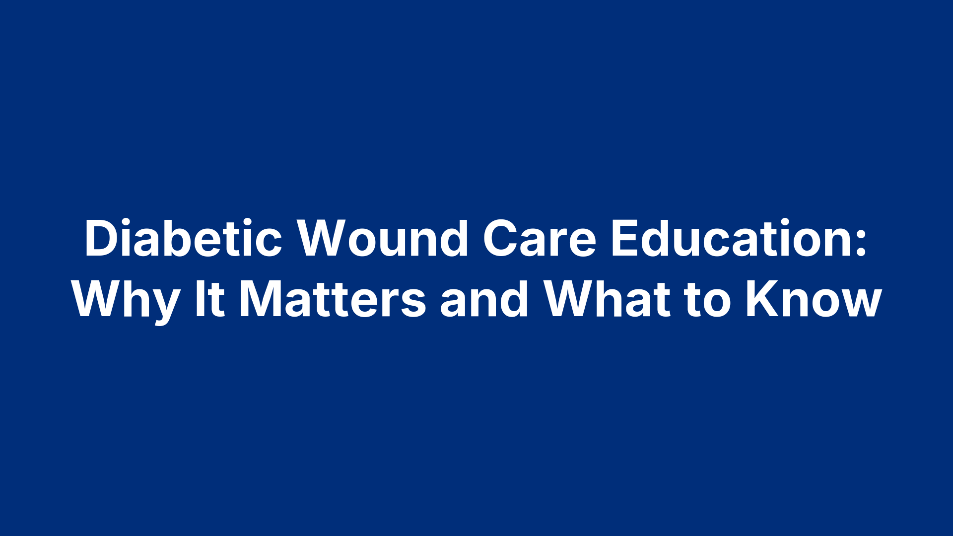 Diabetic Wound Care Education: Why It Matters and What to Know