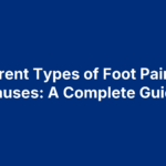 Different Types of Foot Pain and Causes: A Complete Guide