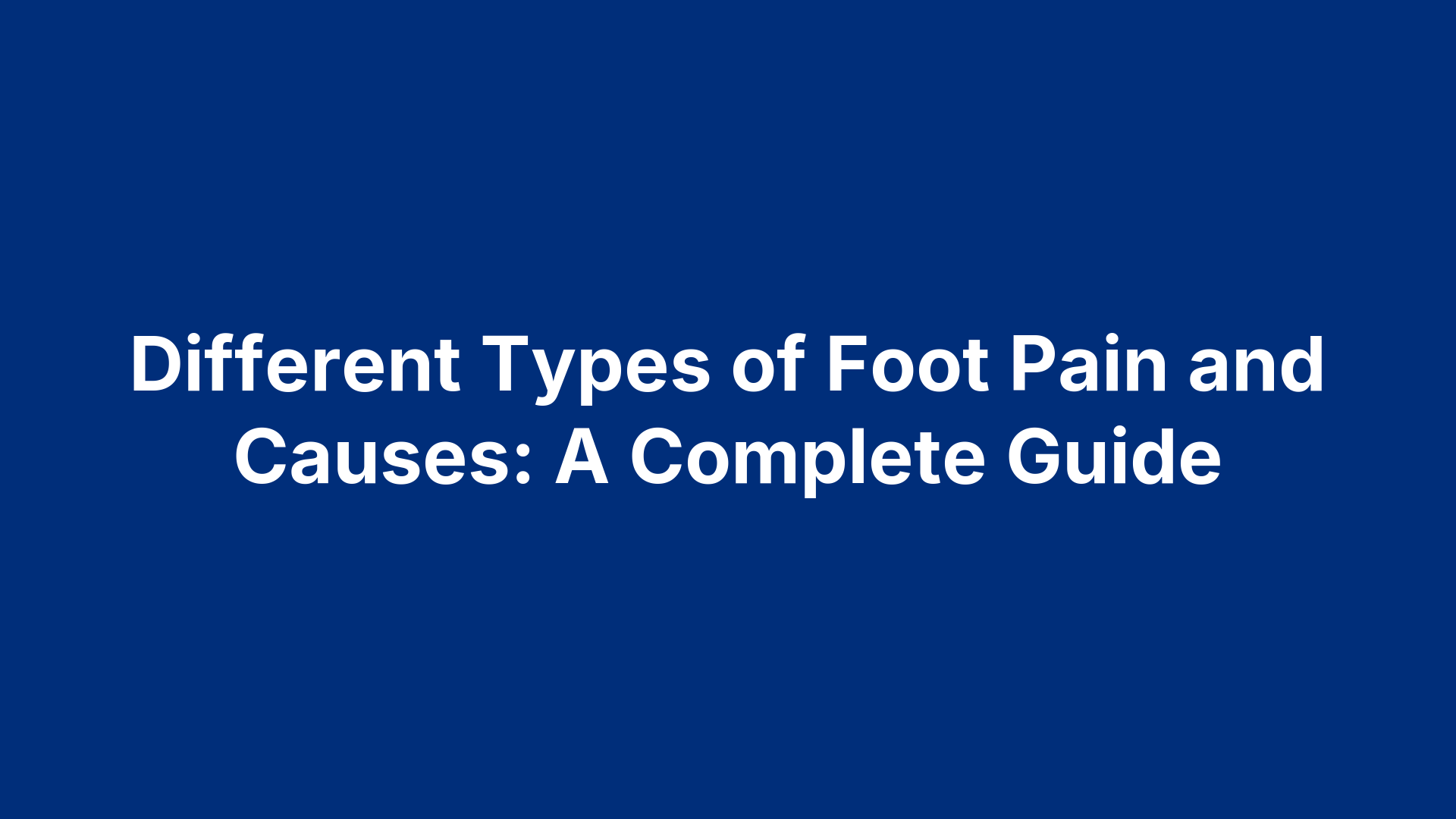 Different Types of Foot Pain and Causes: A Complete Guide