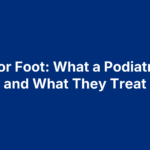 Doctor Foot: What a Podiatrist Is and What They Treat