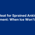 Heat for Sprained Ankle Treatment: When Ice Won’t Cut It