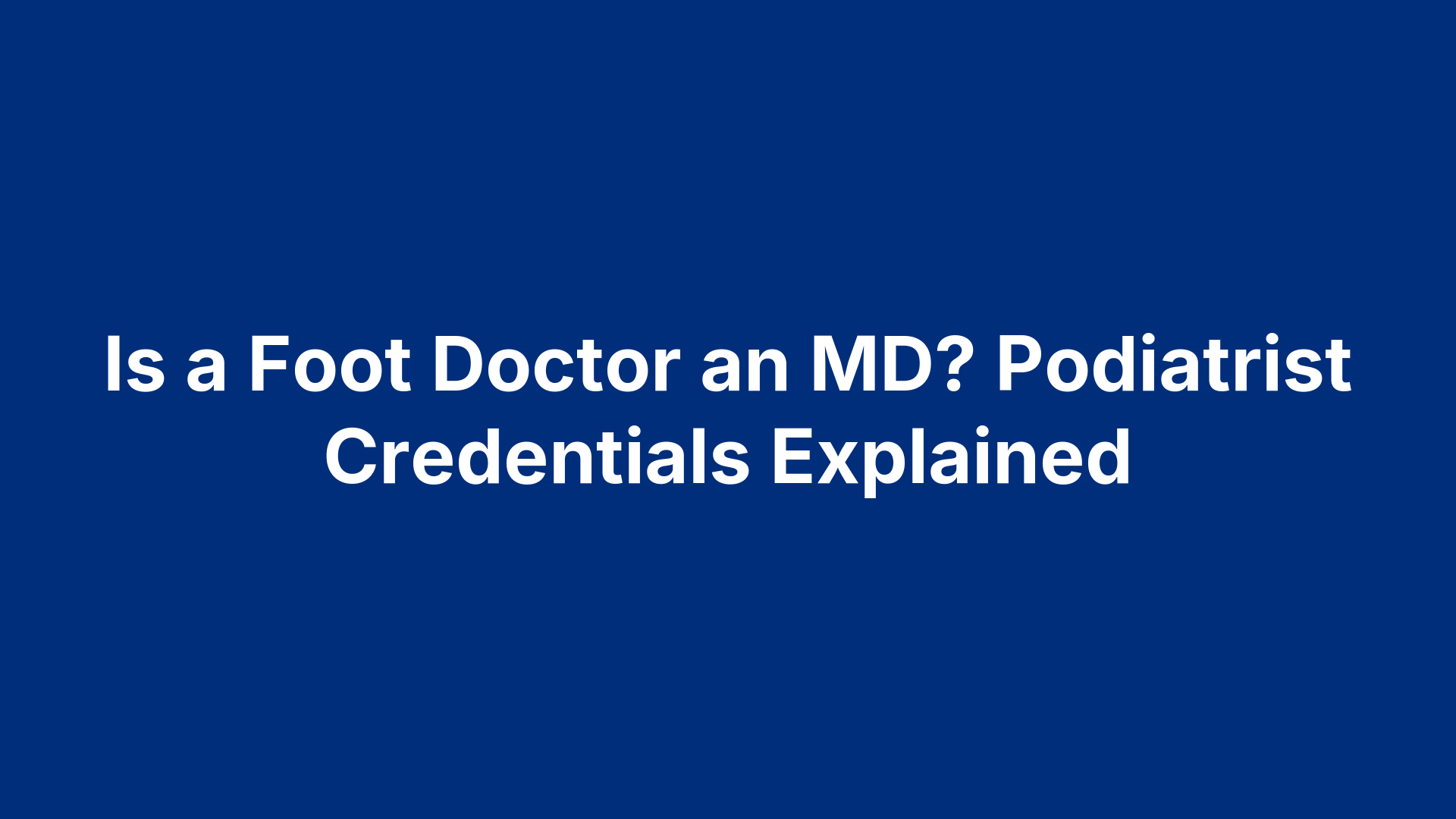 Is a Foot Doctor an MD? Podiatrist Credentials Explained