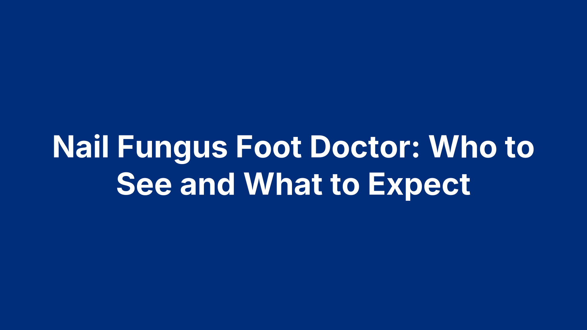 Nail Fungus Foot Doctor: Who to See and What to Expect