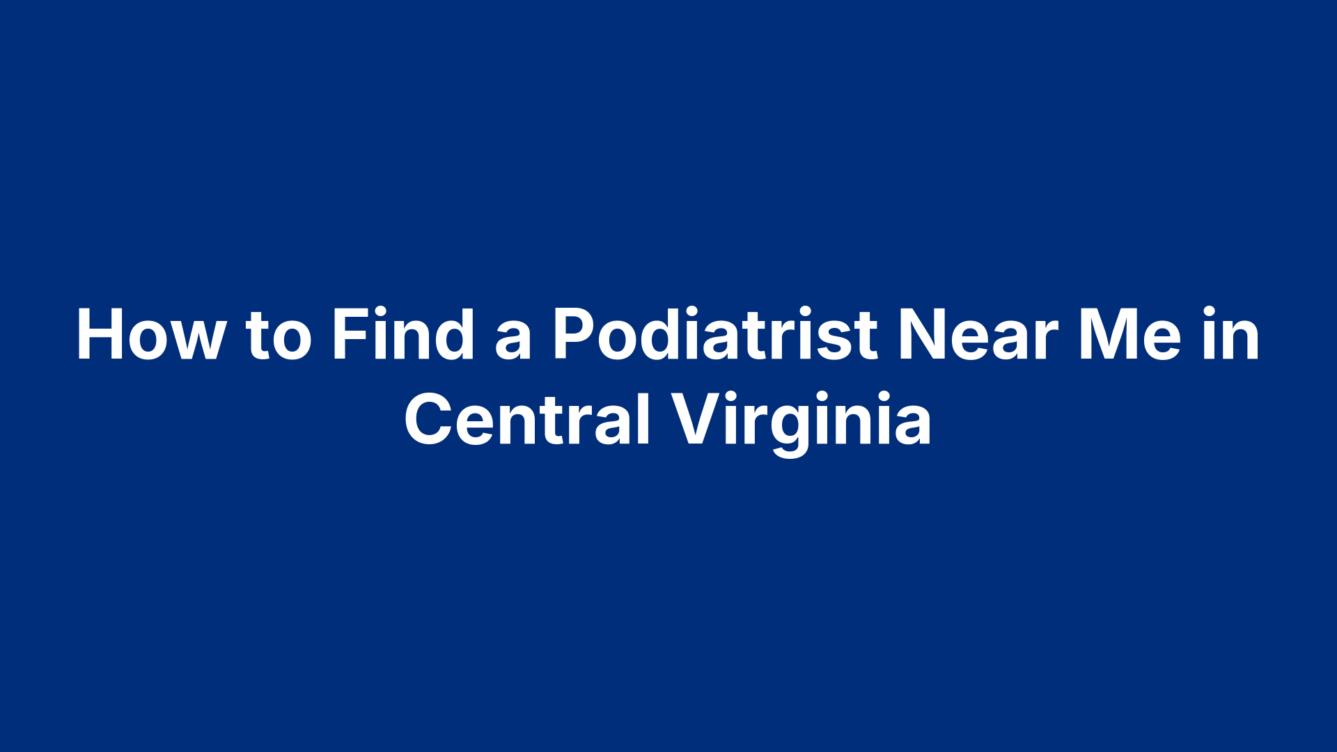 How to Find a Podiatrist Near Me in Central Virginia