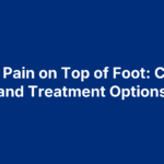 Nerve Pain on Top of Foot: Causes and Treatment Options