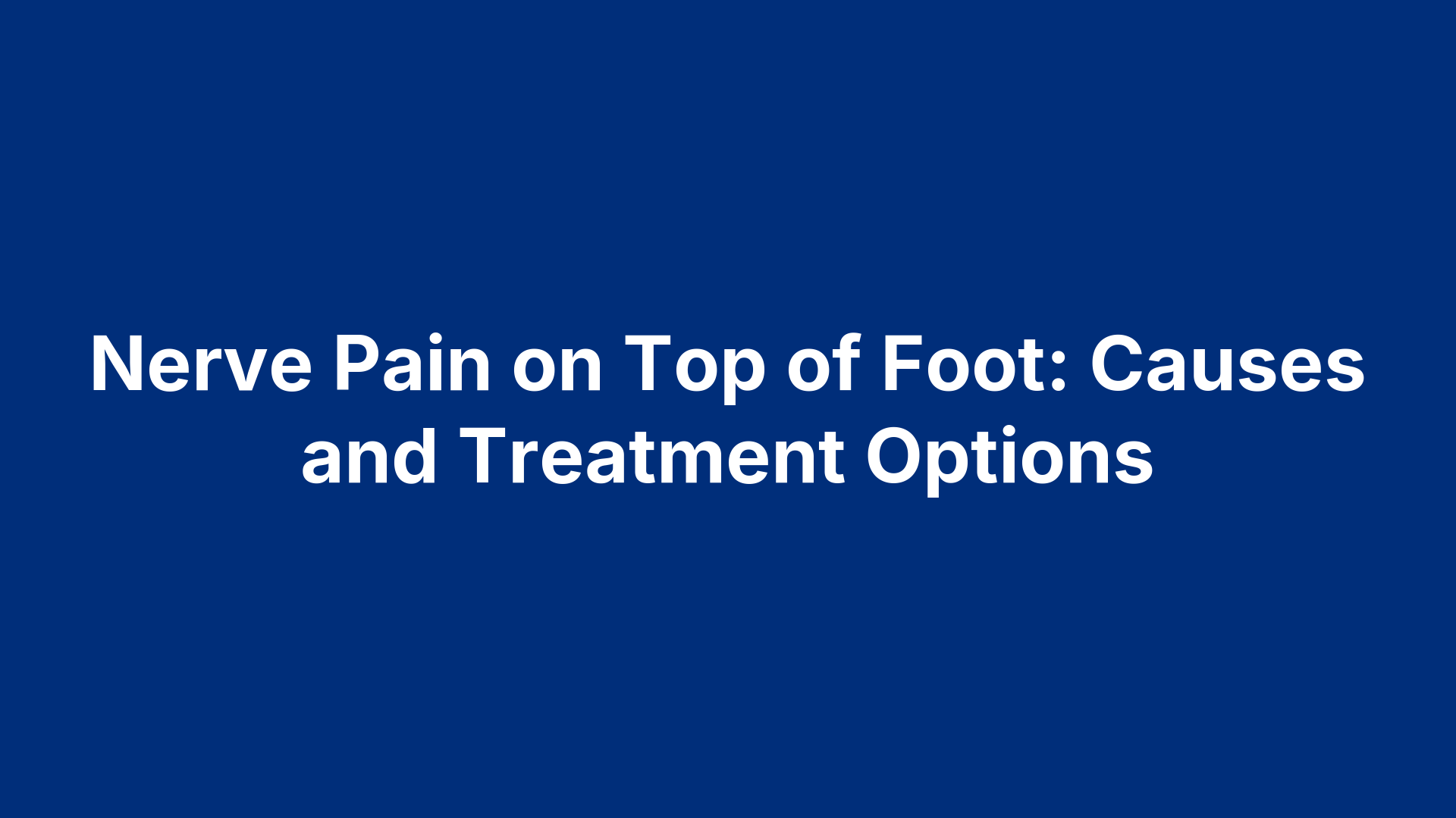 Nerve Pain on Top of Foot: Causes and Treatment Options