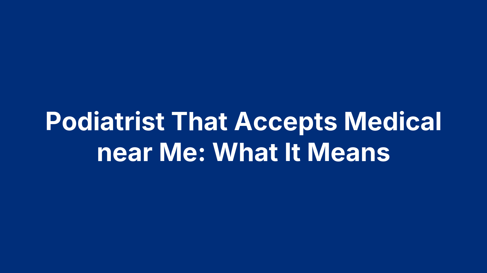 Podiatrist That Accepts Medical near Me: What It Means