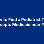 How to Find a Podiatrist That Accepts Medicaid near You