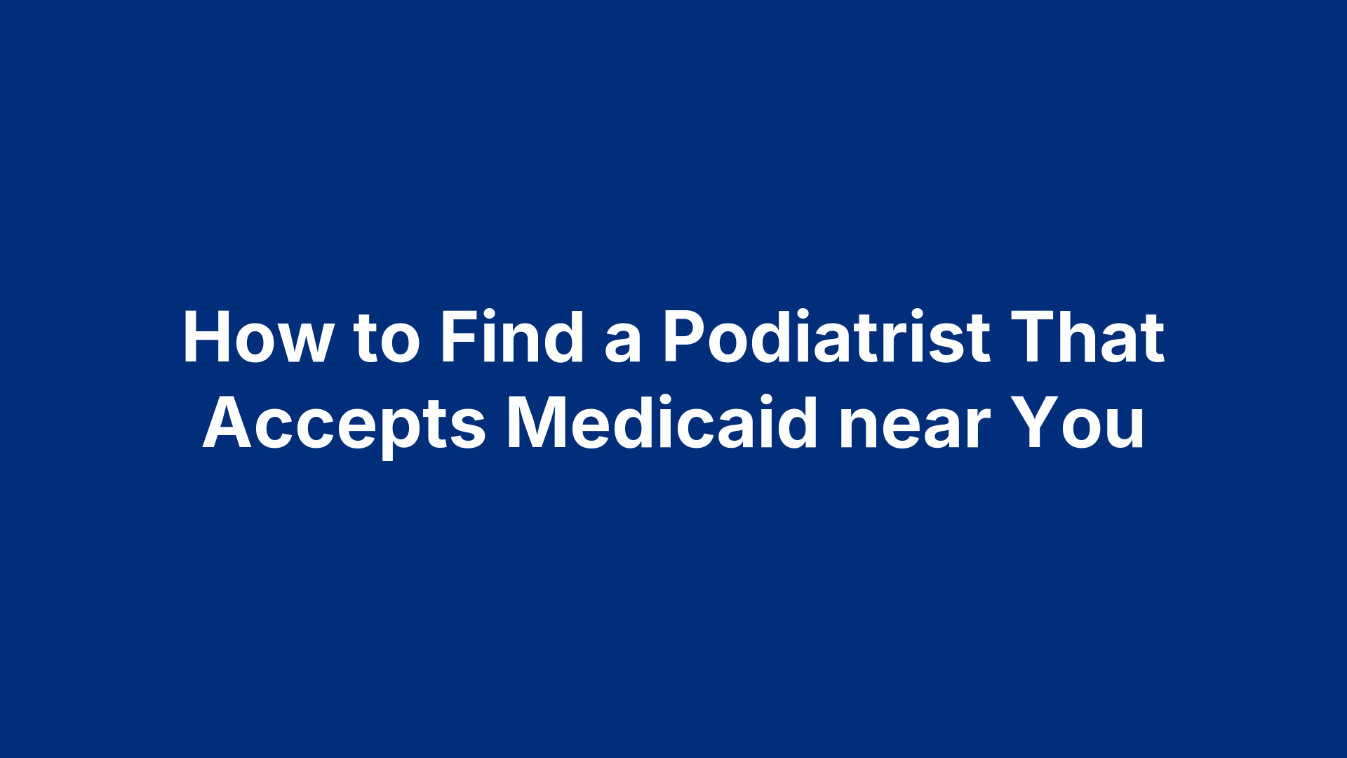 How to Find a Podiatrist That Accepts Medicaid near You