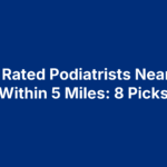 Top Rated Podiatrists Near Me Within 5 Miles: 8 Picks