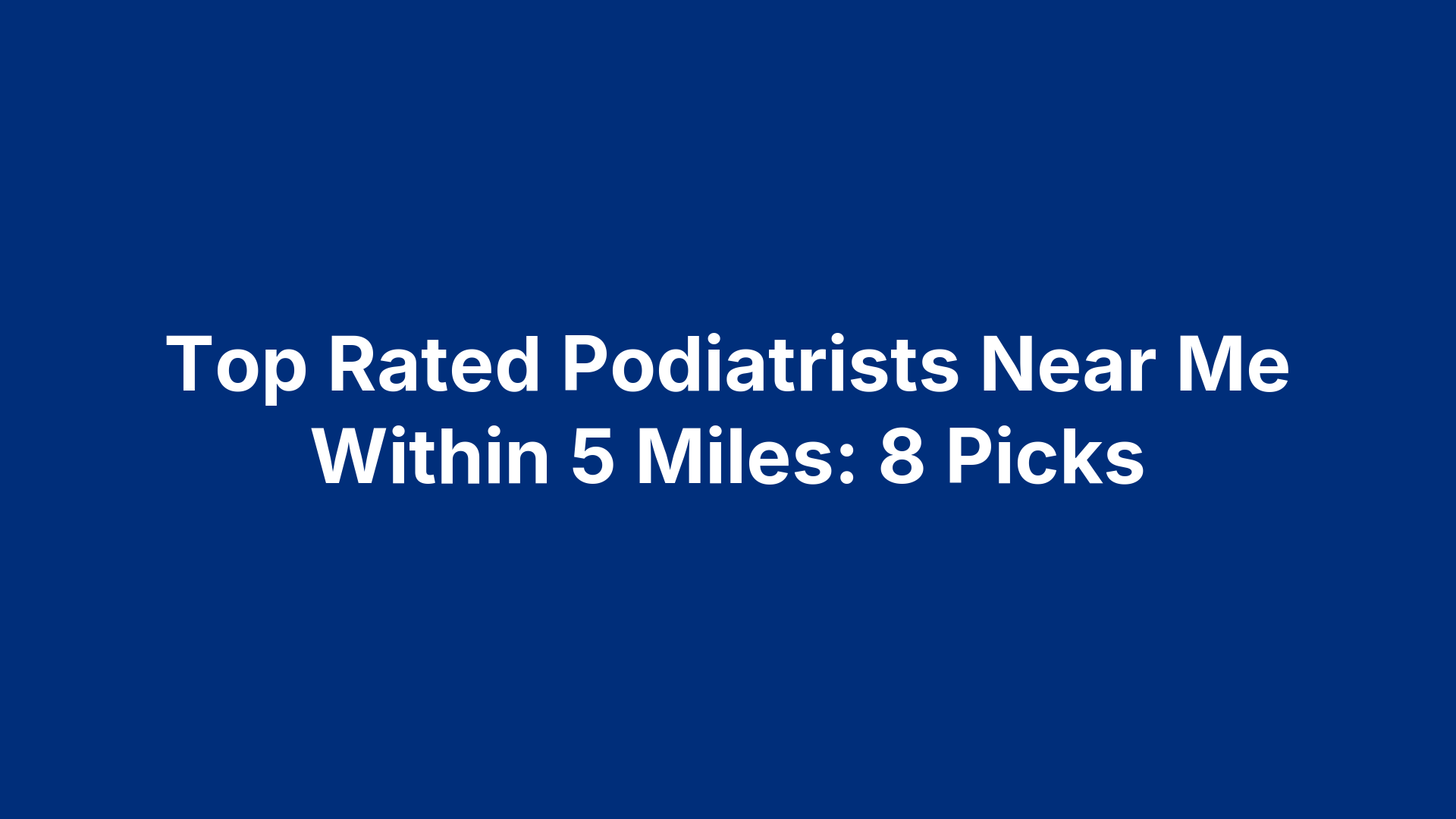 Top Rated Podiatrists Near Me Within 5 Miles: 8 Picks