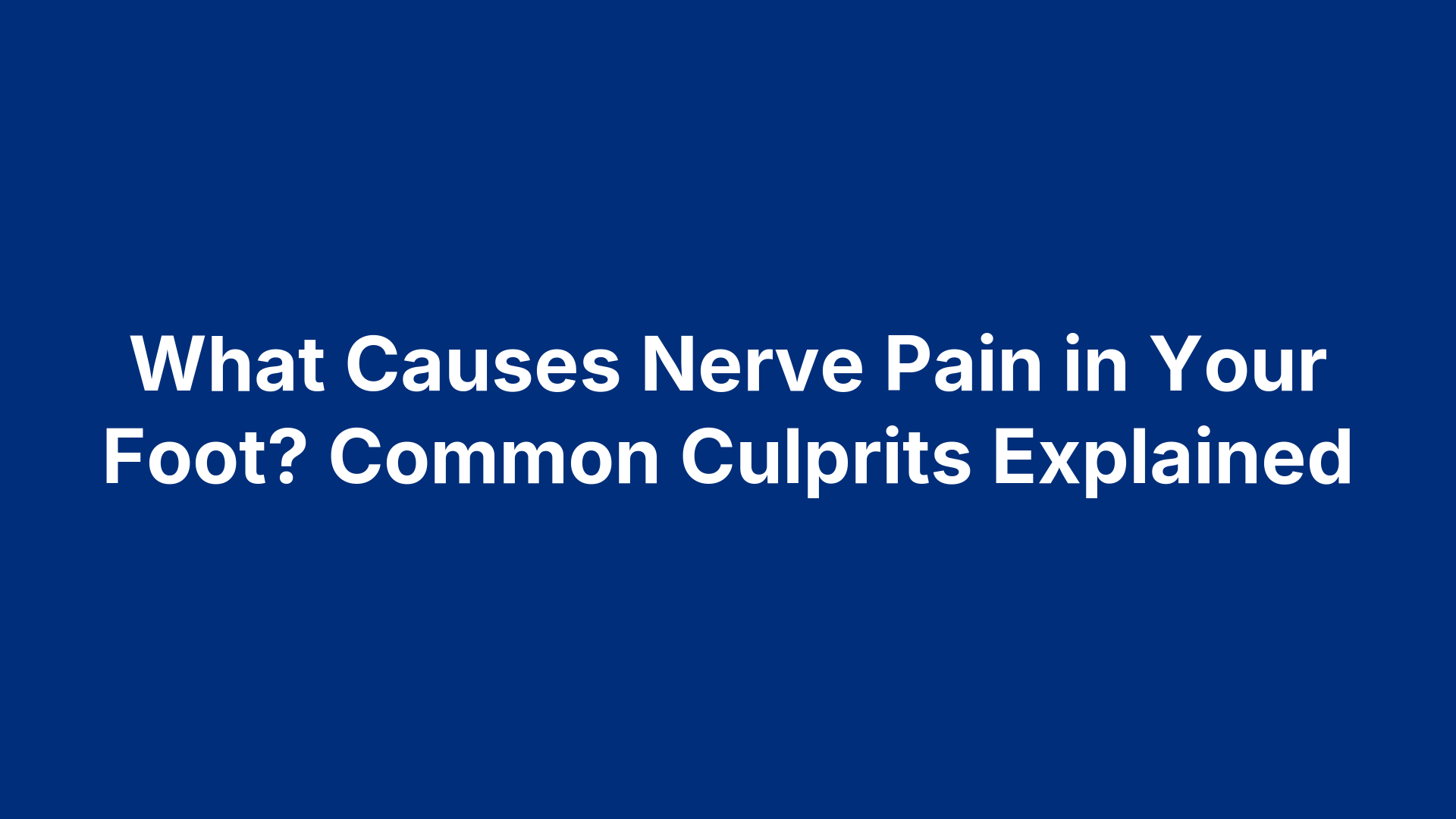 What Causes Nerve Pain in Your Foot? Common Culprits Explained