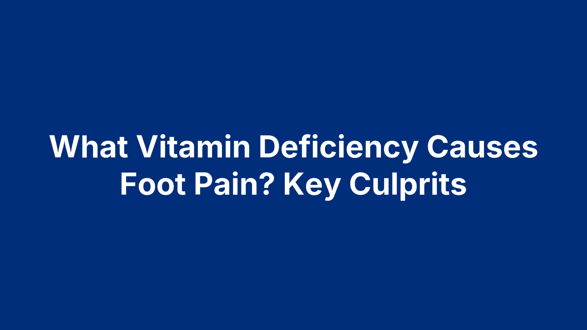 What Vitamin Deficiency Causes Foot Pain? Key Culprits