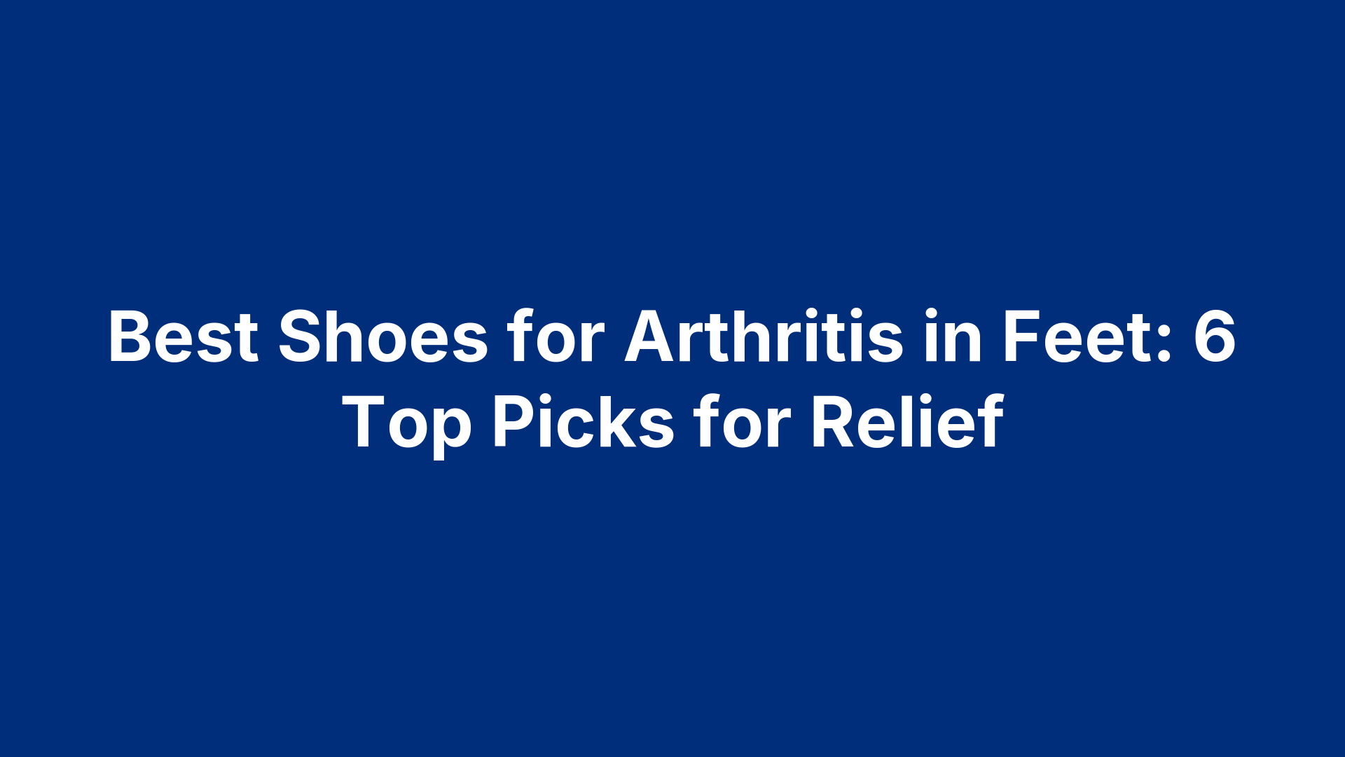 Best Shoes for Arthritis in Feet: 6 Top Picks for Relief