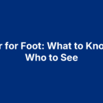 Doctor for Foot: What to Know and Who to See
