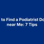How to Find a Podiatrist Doctor near Me: 7 Tips