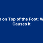 Pain on Top of the Foot: What Causes It